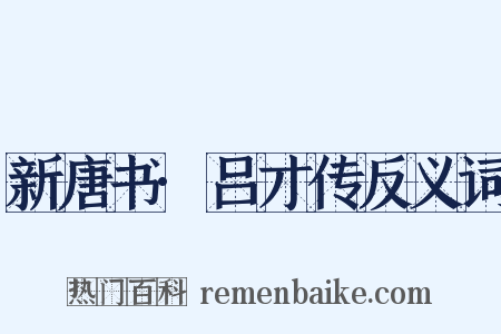 新唐书·吕才传反义词是什么意思的图片